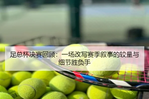 足总杯决赛回顾：一场改写赛季叙事的较量与细节胜负手