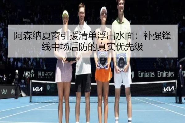 阿森纳夏窗引援清单浮出水面：补强锋线中场后防的真实优先级